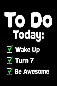 Paperback To Do Today: Wake Up Turn 7 Be Awesome: Funny 7th Birthday To-Do List Gift Notebook Book