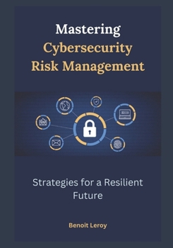Paperback Mastering Cybersecurity Risk Management: Strategies for a Resilient Future Book