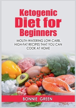 Paperback Ketogenic Diet For Beginners: Mouth-Watering Low-Carb, High-Fat Recipes that You Can Cook at Home Book