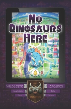 No Dinosaurs Here: A playful story from the Handheld Disk (Wildebyte Arcades)