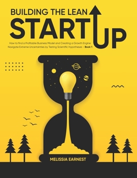 Paperback Building The Lean Startup: How to find a Profitable Business Model and Creating a Growth Engine Navigate Extreme Uncertainties by Testing Scienti Book