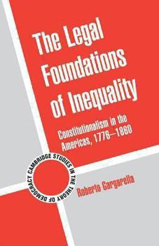 The Legal Foundations of Inequality: Constitutionalism in the Americas, 1776-1860 - Book  of the Cambridge Studies in the Theory of Democracy
