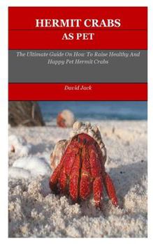 Paperback Hermit Crabs: The Ultimate Guide On How To Raise Healthy And Happy Pet Hermit Crabs Book