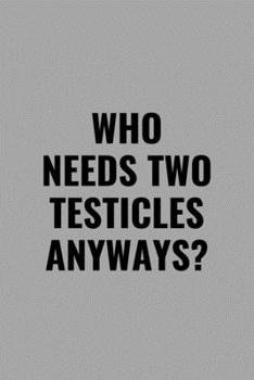 Who Needs Two Testicles Anyways?: Funny Inspirational Motivational Cancer Warrior Surivor Journal Composition Notebook For Him (6 x 9) 120 Blank Lined Pages