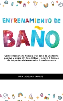 Entrenamiento De Baño: Cómo enseñar a tu hijo(a) a ir al baño de una forma positiva y alegre ¡En Sólo 3 Días! - Incluye 8 Errores de los padres debemos evitar inmediatamente