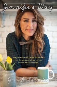 Hardcover Jennifer's Way: My Journey with Celiac Disease--What Doctors Don't Tell You and How You Can Learn to Live Again Book