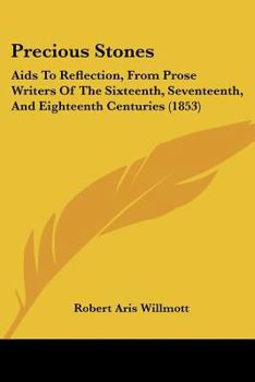 Paperback Precious Stones: Aids To Reflection, From Prose Writers Of The Sixteenth, Seventeenth, And Eighteenth Centuries (1853) Book