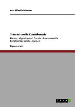 Paperback Transkulturelle Kunsttherapie: Heimat, Migration und Fremde - Relevanzen für kunsttherapeutisches Handeln [German] Book