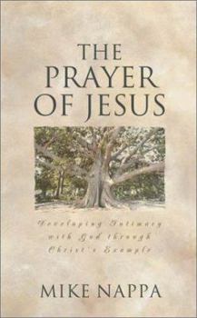 Paperback The Prayer of Jesus: Developing Intimacy with God Through Christ's Example Book