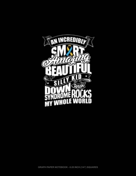 Paperback An Incredibly Smart Amazing Beutiful Silly Kid With Down Syndrome Rocks My Whole World: Graph Paper Notebook - 0.25 Inch (1/4") Squares Book
