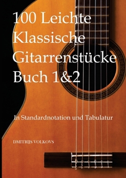 100 Leichte Klassische Gitarrenstücke Buch 1&2: In Standardnotation und Tabulatur (German Edition)