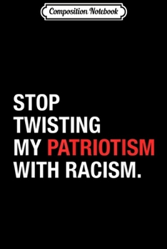 Paperback Composition Notebook: Stop Twisting My Patriotism With Racism Conservative Gift Journal/Notebook Blank Lined Ruled 6x9 100 Pages Book