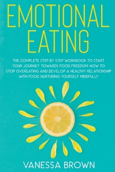 Paperback Emotional Eating: The complete step by step workbook to start your journey toward food freedom: How to stop overeating and develop a hea Book