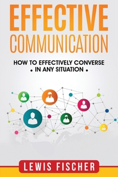 Paperback Effective Communication: How to Effectively Converse in any Situation Book