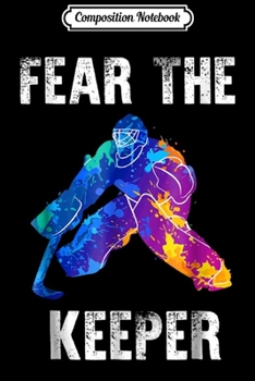 Composition Notebook: Fear The Keeper Funny Ice Hockey Goalie Gift Journal/Notebook Blank Lined Ruled 6x9 100 Pages