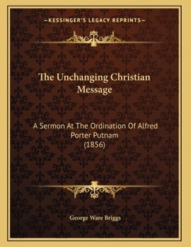 Paperback The Unchanging Christian Message: A Sermon At The Ordination Of Alfred Porter Putnam (1856) Book