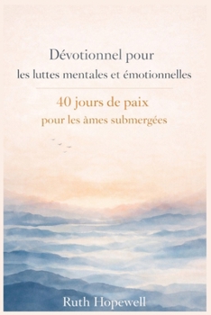 Dévotionnel pour les luttes mentales et émotionnelles: 40 jours de paix pour les âmes submergées (French Edition)