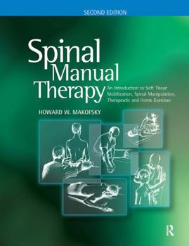 Hardcover Spinal Manual Therapy: An Introduction to Soft Tissue Mobilization, Spinal Manipulation, Therapeutic and Home Exercises Book