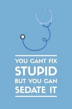 You can't fix stupid, but you can sedate it!: Notizbuch für Mediziner & Medizinstudenten | 120 Seiten Gepunktet (ca. DIN A5) | Tagebuch | Tagesplaner ... | Geschenkidee für Medizinstudenten