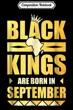 Composition Notebook: Black Kings Are Born In September Birthday Gif Journal/Notebook Blank Lined Ruled 6x9 100 Pages
