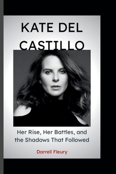 Paperback KATE DEL CASTILLO: Her Rise, Her Battles, and the Shadows That Followed Book