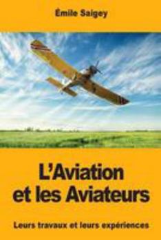 Paperback L'Aviation et les Aviateurs: Leurs travaux et leurs expériences [French] Book