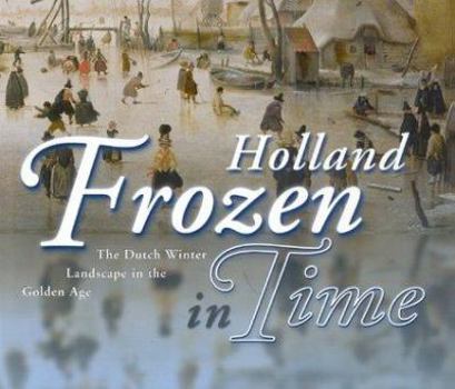 Hardcover Holland Frozen in Time: The Dutch Winter Landscape in the Golden Age Book