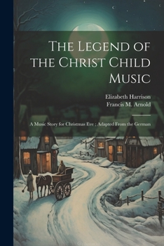 Paperback The Legend of the Christ Child Music: A Music Story for Christmas Eve; Adapted From the German Book