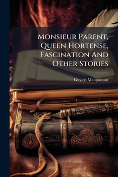 Paperback Monsieur Parent, Queen Hortense, Fascination And Other Stories Book