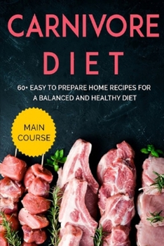 Paperback Carnivore Diet: MAIN COURSE - 60+ Easy to prepare home recipes for a balanced and healthy diet Book