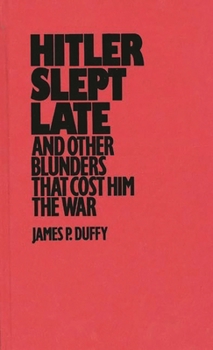 Hardcover Hitler Slept Late and Other Blunders That Cost Him the War Book