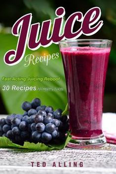 Paperback Juice Recipes - Fast Acting Juicing Reboot: 30 Recipes for Healthy Juices Book
