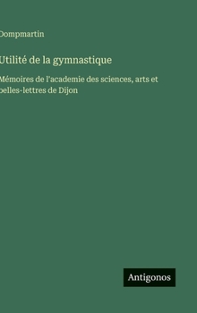 Utilité de la gymnastique: Mémoires de l'academie des sciences, arts et belles-lettres de Dijon (French Edition)