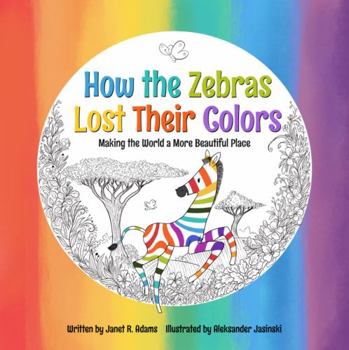 How the Zebras Lost Their Colors: Making the World a More Beautiful Place