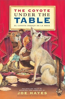 Hardcover The Coyote Under the Table/El Coyote Debajo de la Mesa: Folk Tales Told in Spanish and English Book