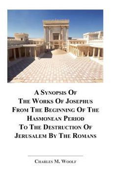 Paperback A Synopsis Of The Works of Josephus From The Beginning If The Hasmonean Period To The Destruction of Jerusalem By The Romans Book