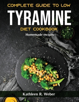 Paperback Complete Guide To Low Tyramine Diet Cookbook: Homemade recipes Book