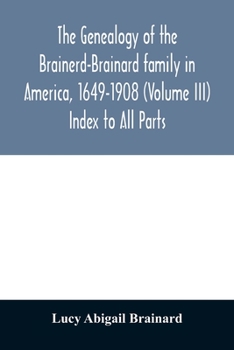 Paperback The genealogy of the Brainerd-Brainard family in America, 1649-1908 (Volume III) Index to All Parts Book