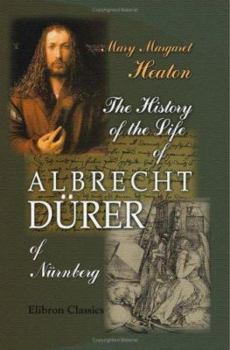 Paperback The History of the Life of Albrecht Dürer of Nürnberg: With a translation of his letters and journal, and some account of his works Book