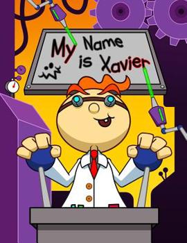 Paperback My Name is Xavier: Fun Mad Scientist Themed Personalized Primary Name Tracing Workbook for Kids Learning How to Write Their First Name, P Book