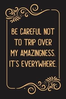 Paperback Be careful not to trip over my amazingness. It's everywhere.: Lined notebook For Man, Women, Coworker gift Inspirational Quote Journal, Notebook, Diar Book