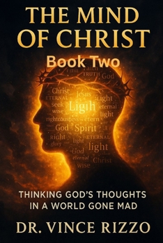 The Mind of Christ: Book 2: Thinking God’s Thoughts in a World Gone Mad