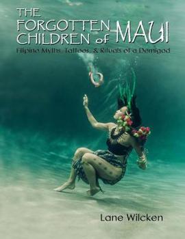 Paperback The Forgotten Children of Maui: Filipino Myths, Tattoos, and Rituals of a Demigod Book