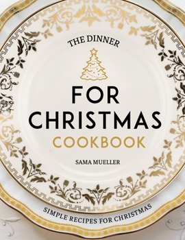 Paperback The Dinner For Christmas Cookbook: Simple Recipes For Christmas Book