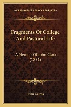 Paperback Fragments Of College And Pastoral Life: A Memoir Of John Clark (1851) Book