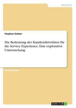 Paperback Die Bedeutung der Kundenaktivitäten für die Service Experience. Eine explorative Untersuchung [German] Book