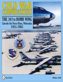 Hardcover Cold War Cornhuskers: The 307th Bomb Wing Lincoln Air Force Base Nebraska 1955-1965 Book
