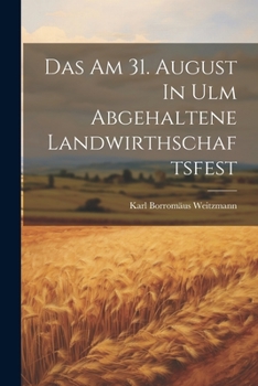 Paperback Das Am 31. August In Ulm Abgehaltene Landwirthschaftsfest Book