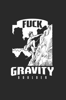Fuck Gravity Boulder: Cool Animated Rock Climbing Design Design Notebook Composition Book Novelty Gift  (6"x9") Dot Grid Notebook to write in