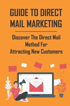 Paperback Guide To Direct Mail Marketing: Discover The Direct Mail Method For Attracting New Customers: Identify Your Buyers Book